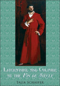 Title: Literature and Culture at the Fin de Siecle / Edition 1, Author: Talia Schaffer