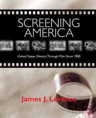 Title: Screening America: United States History through Film since 1900 / Edition 1, Author: James Lorence