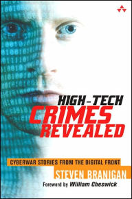 Title: High-Tech Crimes Revealed: Cyberwar Stories from the Digital Front / Edition 1, Author: Steven Branigan