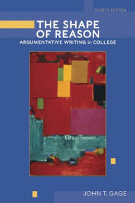 Title: Shape of Reason, The: Argumentative Writing in College / Edition 4, Author: John Gage