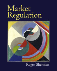 Title: Market Regulation / Edition 1, Author: Roger Sherman