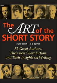 Title: The Art of the Short Story: 52 Great Authors, Their Best Short Fiction, and Their Insights on Writing, Author: Dana Gioia