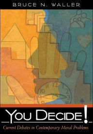 Title: You Decide! Current Debates in Contemporary Moral Philosophy / Edition 1, Author: Bruce N. Waller