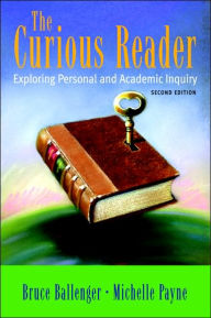 Title: The Curious Reader: Exploring Personal and Academic Inquiry / Edition 2, Author: Bruce Ballenger