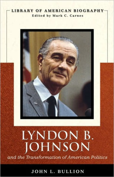 Lyndon B. Johnson and the Transformation of American Politics (Library of American Biography Series) / Edition 1