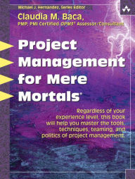 Title: Project Management for Mere Mortals / Edition 1, Author: Claudia Baca