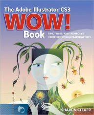 Title: The Adobe Illustrator CS3 Wow! Book: Tips, Tricks, and Techniques from 100 Top Illustrator Artists, Author: Sharon Steuer