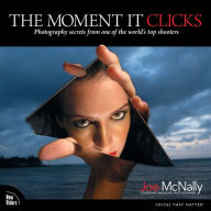 Title: The Moment It Clicks: Photography secrets from one of the world's top shooters, Author: Joe McNally