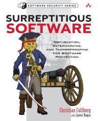 Surreptitious Software: Obfuscation, Watermarking, and Tamperproofing for Software Protection