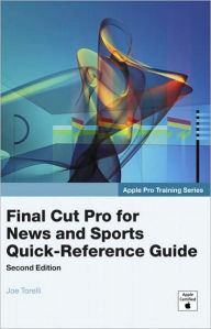 Title: Final Cut Pro for News and Sports Quick-Reference Guide / Edition 2, Author: Joe Torelli