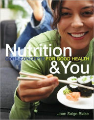 Title: Nutrition & You: Core Concepts for Good Health, Author: Joan Salge Blake