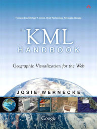 Title: The KML Handbook: Geographic Visualization for the Web, Author: Josie Wernecke