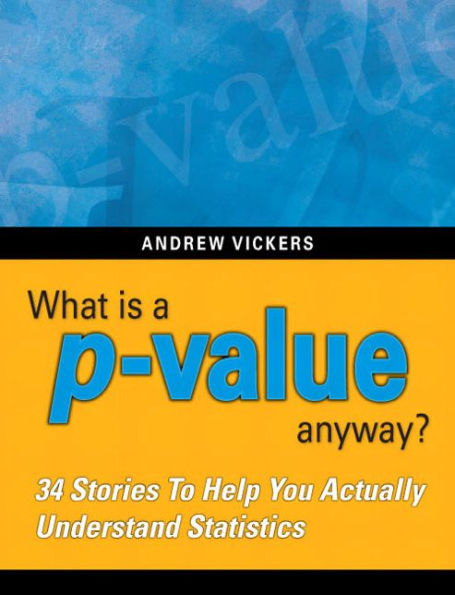 What is a p-value anyway? 34 Stories to Help You Actually Understand Statistics / Edition 1