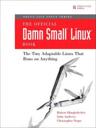 Title: The Official Damn Small Linux Book: The Tiny Adaptable Linux that Runs on Anything, Author: Robert Shingledecker