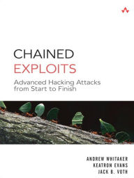 Title: Chained Exploits: Advanced Hacking Attacks from Start to Finish, Author: Andrew Whitaker