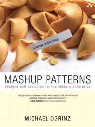 Title: Mashup Patterns: Designs and Examples for the Modern Enterprise, Author: Michael Ogrinz