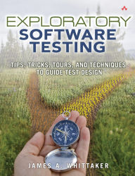 Title: Exploratory Software Testing: Tips, Tricks, Tours, and Techniques to Guide Test Design / Edition 1, Author: James Whittaker