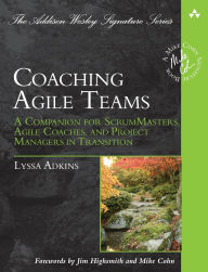 Title: Coaching Agile Teams: A Companion for ScrumMasters, Agile Coaches, and Project Managers in Transition / Edition 1, Author: Lyssa Adkins