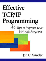 Title: Effective TCP/IP Programming: 44 Tips to Improve Your Network Programs, Author: Jon C. Snader