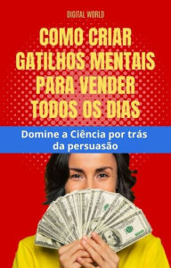 Title: Como criar Gatilhos Mentais para vender todos os dias - Domine a Ciência por trás da persuasão, Author: Digital World