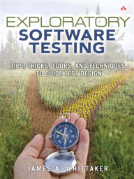 Title: Exploratory Software Testing: Tips, Tricks, Tours, and Techniques to Guide Test Design, Author: James Whittaker