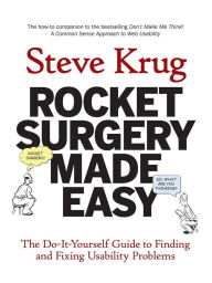 Title: Rocket Surgery Made Easy: The Do-It-Yourself Guide to Finding and Fixing Usability Problems, Author: Steve Krug