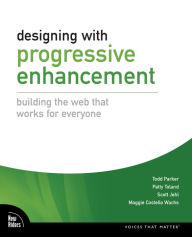 Title: Designing with Progressive Enhancement: Building the Web that Works for Everyone, Author: Todd Parker
