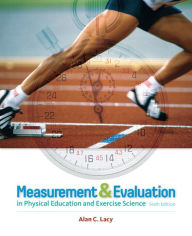 Title: Measurement and Evaluation in Physical Education and Exercise Science / Edition 6, Author: Alan C. Lacy
