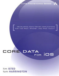 Title: Core Data for iOS: Developing Data-Driven Applications for the iPad, iPhone, and iPod touch, Author: Tim Isted
