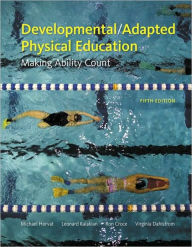 Title: Developmental/Adapted Physical Education: Making Ability Count / Edition 5, Author: Michael Horvat