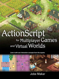Title: ActionScript for Multiplayer Games and Virtual Worlds, Author: Jobe Makar