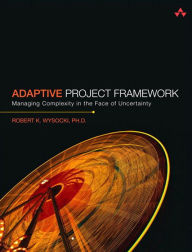 Title: Adaptive Project Framework: Managing Complexity in the Face of Uncertainty, Author: Robert Wysocki Ph.D.