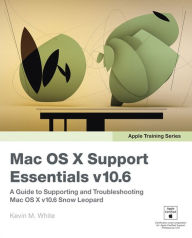 Title: Apple Training Series: Mac OS X Support Essentials v10.6: A Guide to Supporting and Troubleshooting Mac OS X v10.6 Snow Leopard, Author: Kevin M. White