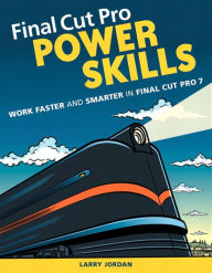 Title: Final Cut Pro Power Skills: Work Faster and Smarter in Final Cut Pro 7, Author: Larry Jordan