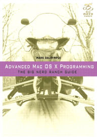 Title: Advanced Mac OS X Programming: The Big Nerd Ranch Guide, Author: Mark Dalrymple