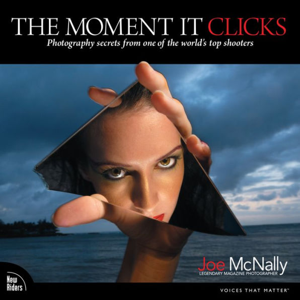 Moment It Clicks, The: Photography secrets from one of the world's top shooters