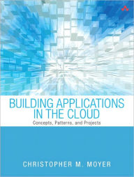 Title: Building Applications in the Cloud: Concepts, Patterns, and Projects, Author: Christopher M. Moyer