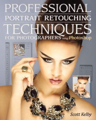 Title: Professional Portrait Retouching Techniques for Photographers Using Photoshop, Author: Scott Kelby