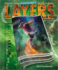 Title: Layers: The Complete Guide to Photoshop's Most Powerful Feature / Edition 2, Author: Matt Kloskowski