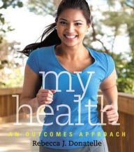 Title: My Health: An Outcomes Approach / Edition 1, Author: Rebecca J. Donatelle