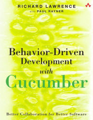 Title: Behavior-Driven Development with Cucumber: Better Collaboration for Better Software / Edition 1, Author: Richard Lawrence