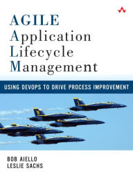 Title: Agile Application Lifecycle Management: Using DevOps to Drive Process Improvement / Edition 1, Author: Bob Aiello