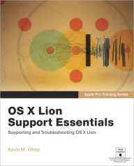 Title: Apple Pro Training Series: OS X Lion Support Essentials: Supporting and Troubleshooting OS X Lion, Author: Kevin M. White