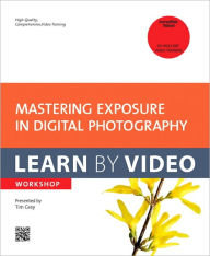 Title: Mastering Exposure in Digital Photography: Learn by Video, Author: Tim Grey