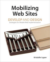 Title: Mobilizing Web Sites: Strategies for Mobile Web Implementation, Author: Kristofer Layon