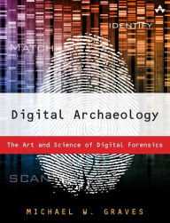 Title: Digital Archaeology: The Art and Science of Digital Forensics / Edition 1, Author: Michael Graves