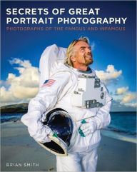 Title: Secrets of Great Portrait Photography: Photographs of the Famous and Infamous, Author: Brian Smith