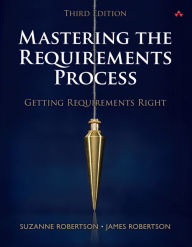 Title: Mastering the Requirements Process: Getting Requirements Right / Edition 3, Author: Suzanne Robertson