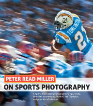 Title: Peter Read Miller on Sports Photography: A Sports Illustrated photographer's tips, tricks, and tales on shooting football, the Olympics, and portraits of athletes, Author: Peter Read Miller