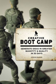 Title: Creative Boot Camp: Generate Ideas in Greater Quantity and Quality in 30 days, Author: Stefan Mumaw